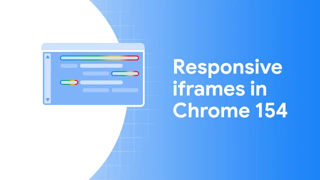 Официальная иллюстрация Chrome for Developers: Адаптивные iframe в Chrome 154: высота по содержимому с согласия обеих страниц